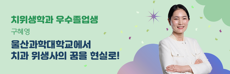 치위생학과 우수졸업생 구혜영. 울산과학대학교에서 치과 위생사의 꿈을 현실로!